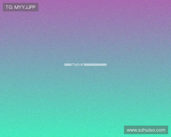 乘风破浪的“FlyGirls”:解锁无限可能,定义你的闪耀人生